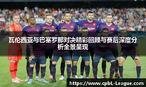 yy易游瓦伦西亚与巴塞罗那对决精彩回顾与赛后深度分析全景呈现